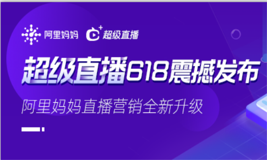 直播营销全新升级！阿里妈妈“超级直播”618强势来袭！