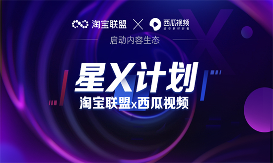 提升达人电商带货能力，淘宝联盟与西瓜视频启动淘宝联盟x西瓜视频“星x计划”